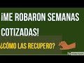 ¡Me robaron semanas cotizadas! ¿Cómo las recupero?