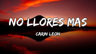 Carin Leon - No Llores Mas [LETRAS]