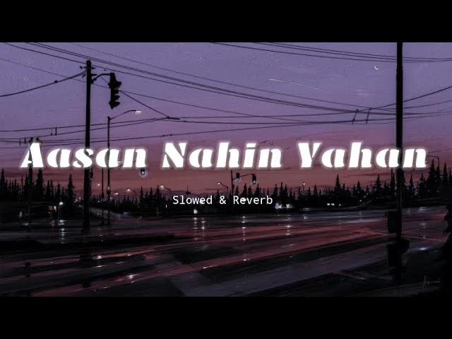 Aasan Nahin Yahan - Slowed & Reverb - Arijit Singh