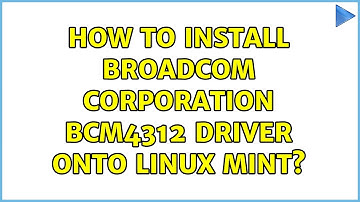 How to Install Broadcom Corporation BCM4312 Driver onto Linux Mint? (2 Solutions!!)