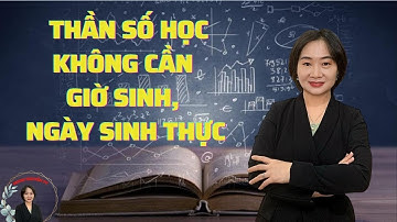 Thần Số Học KHÔNG CẦN CHÍNH XÁC GIỜ SINH, NGÀY SINH THỰC. Giang Nguyễn TV