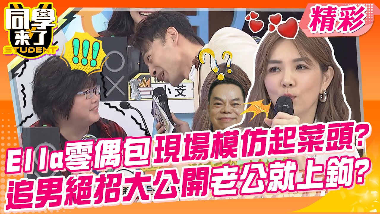 Ella追男絕招大公開?老公一釣就上鉤~零偶包現場模仿起菜頭大哥?? 欲擒故縱是要領?在幹嘛就是我想你!快點出發去約會了~｜Ella、嘻小瓜、阿虎@同學來了StudentsComing