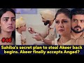 Akeer accepts angad sahibas secret plan to steal akeer from angad begins