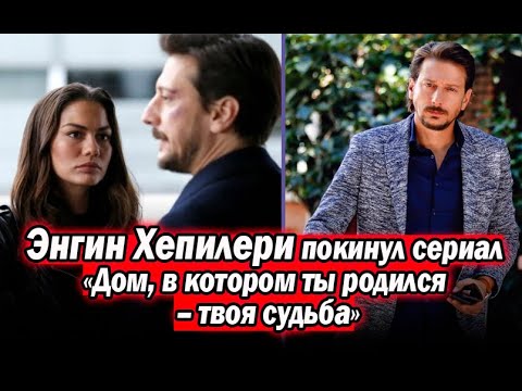 Энгин Хепилери покинул сериал «Дом, в котором ты родился – твоя судьба»