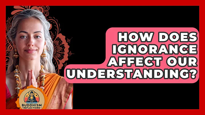 How Does Ignorance Affect Our Understanding? - Buddhism Reflections