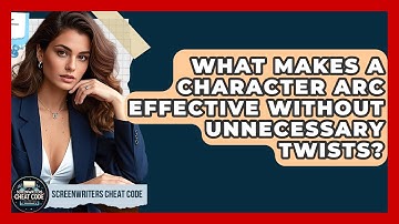 What Makes A Character Arc Effective Without Unnecessary Twists? - Screenwriter