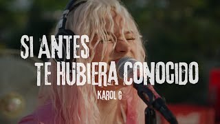 KAROL G - Si Antes Te Hubiera Conocido (Letra)