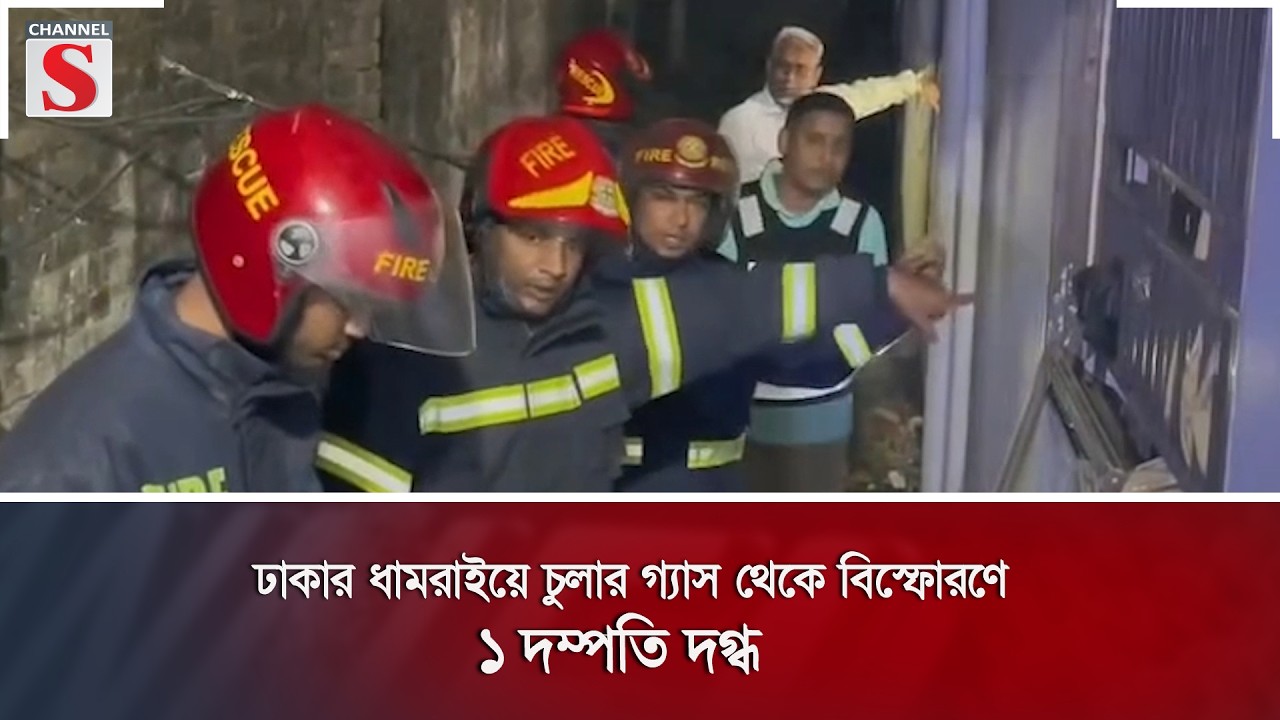ঢাকার ধামরাইয়ে চুলার গ্যাস থেকে বিস্ফোরণে ১ দম্পতি দ'গ্ধ | Channel S News