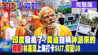 印度發瘋了?莫迪自稱神派來的|獨家!林嘉源上海打卡SU7.仰望U8|【全球大視野 上】@Global_Vision  20240529完整版