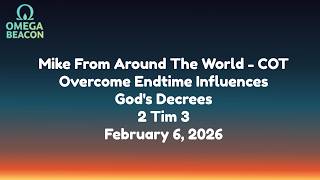 Mike From Around The World - COT-Overcome Endtime Influences-God's Decrees-2 Tim 3-2/6/26