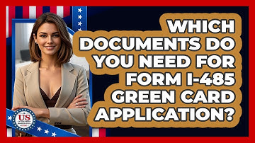 Which Documents Do You Need For Form I-485 Green Card Application?