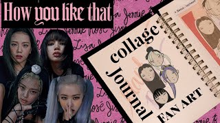 BLACKPINK - How you like that | collage journal | fan art | my first KPOP journal
