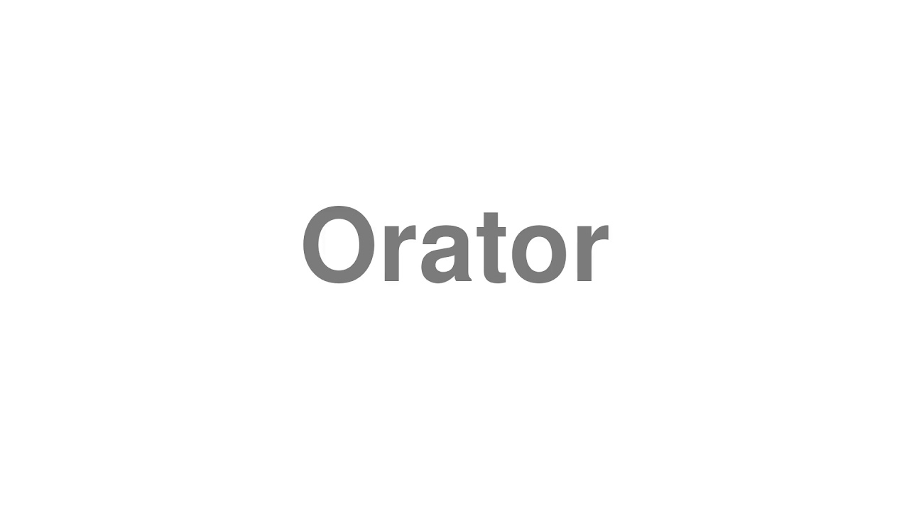How to Pronounce "Orator"