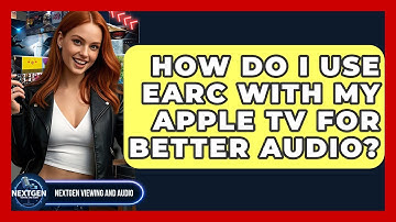How Do I Use EARC With My Apple TV For Better Audio? - NextGen Viewing and Audio