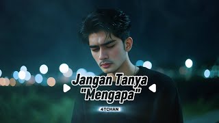 JANGAN TANYA MENGAPA | 4TCHAN