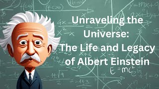 Unraveling the Universe: The Life and Legacy of Albert Einstein