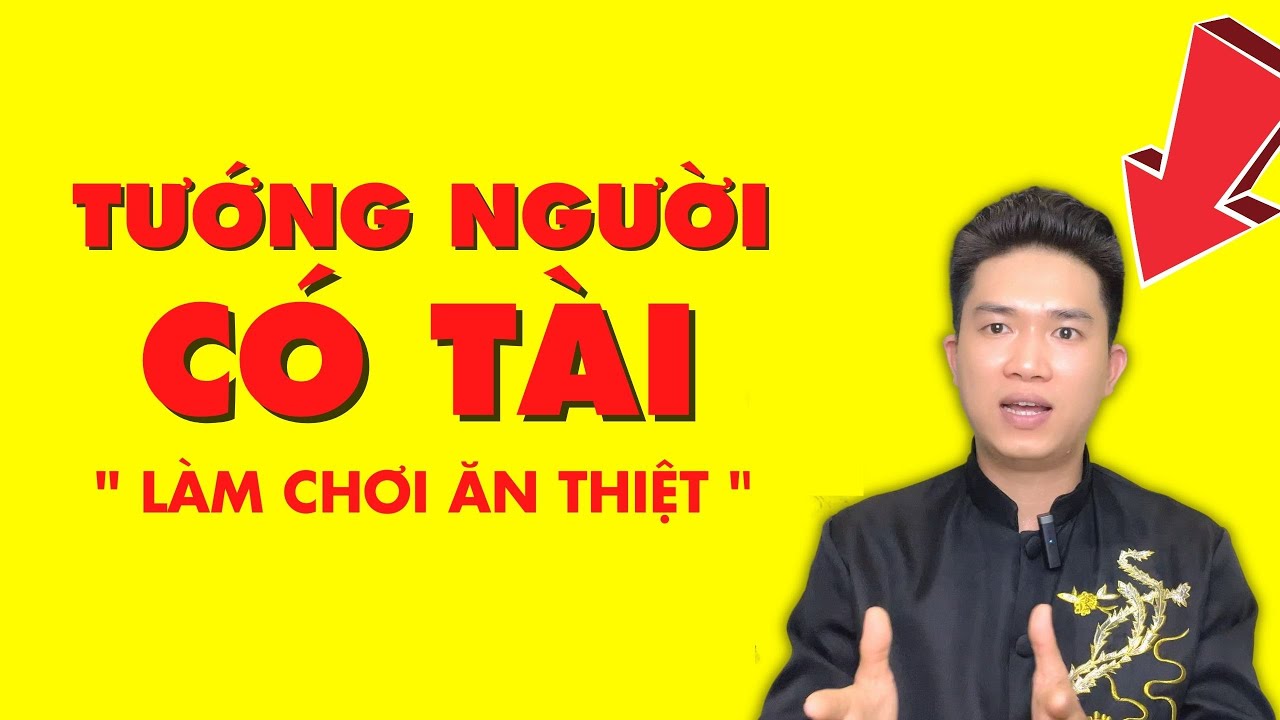 Tướng Người Có Tài - Chắc Chắn Hơn Người | Nhìn Đây Biết Ngay!