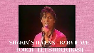 SHAKIN&#39; STEVENS - BABY IF WE TOUCH - LET&#39;S ROCK [1981]