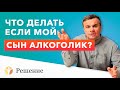 🔴 СЫН АЛКОГОЛИК: что делать если СЫН ПЬЕТ?