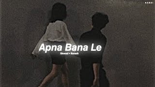 Apna Bana Le (Slowed   Reverb) - Arijit Singh || Lofi X Chill Mix | B A B A I
