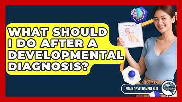 What Should I Do After A Developmental Diagnosis? - Brain Development Hub