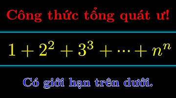 Chuỗi S = 1¹ + 2² + 3³ + ... + nⁿ có công thức tổng quát! Giới han trên dưới của chuỗi là gì.