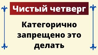 Чистый четверг. Категорично запрещено это делать.