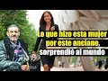 Lo que hizo esta mujer por este anciano sorprendió al mundo, historia de Los favores