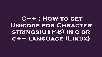 C++ : How to get Unicode for Chracter strings(UTF-8) in c or c++ language (Linux)