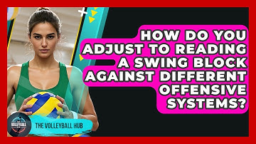 How Do You Adjust To Reading A Swing Block Against Different Offensive Systems? - The Volleyball Hub
