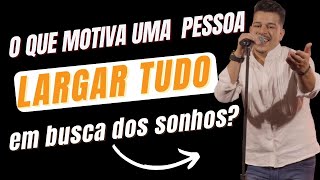 O que motiva uma pessoa largar tudo e ir em busca dos sonhos?