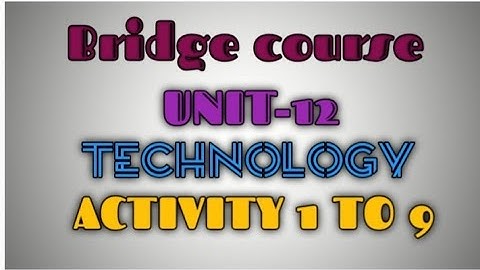 BRIDGE COURSE (UNIT-12) || TECNOLOGY || ACTIVITY 1 TO 9