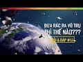 #176 Bạn Hỏi VFacts Trả Lời #11: Đưa Rác Ra Vũ Trụ Thì Thế Nào???