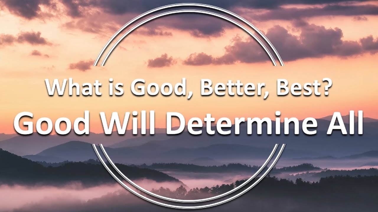 What is Good, Better, Best? Good Will Determine All | Sunday Morning ...