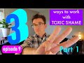 3 Ways To Work With Toxic Shame - Part 1 - Episode 9
