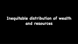 Inequitable distribution of wealth and resources