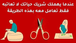 عندما يهملك شريك حياتك لا تعاتبه فقط تعامل معه بهذه الطريقة