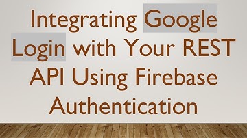 Integrating Google Login with Your REST API Using Firebase Authentication
