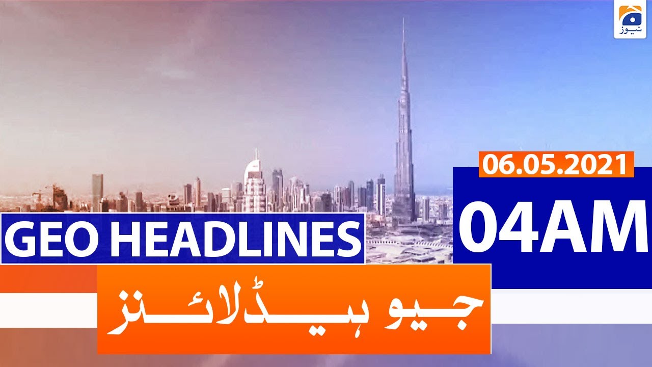 Geo Headlines 04 AM | 6th May 2021