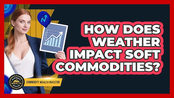 How Does Weather Impact Soft Commodities? - Commodity Wealth Investor