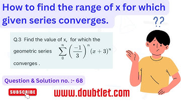 How to evaluate the range of values of x for which the series converges.