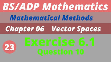 23.  Q. 10 Exercise 6.1 Vector Spaces Chapter 6 Mathematical Methods