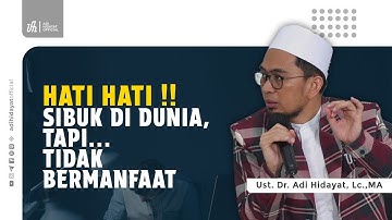 Hati hati !! Sibuk di Dunia, tapi Tidak Bermanfaat - Ustadz Adi Hidayat