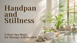 Handpan and Stillness 2 Hour Spa Music for Massage Relaxation