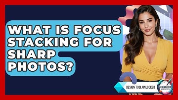 What Is Focus Stacking For Sharp Photos? - Design Tool Unlocked