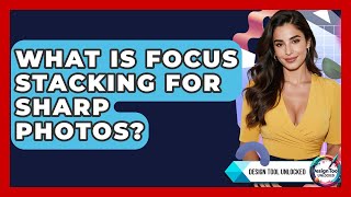 What Is Focus Stacking For Sharp Photos - Design Tool Unlocked