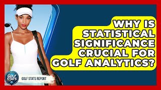 Why Is Statistical Significance Crucial For Golf Analytics? - Golf Stats Report