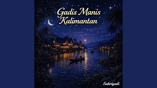 Gadis Manis Kalimantan (Remix) - Sahriyadi