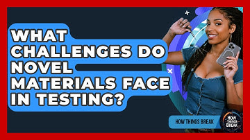 What Challenges Do Novel Materials Face In Testing? - How Things Break