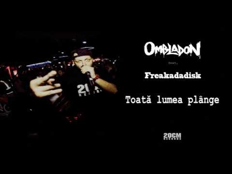 Ombladon feat. Freakadadisk - Toată lumea plânge